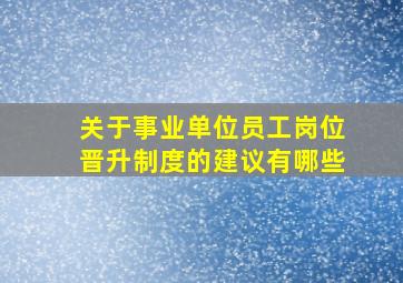 关于事业单位员工岗位晋升制度的建议有哪些