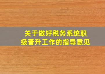 关于做好税务系统职级晋升工作的指导意见