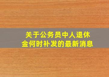 关于公务员中人退休金何时补发的最新消息