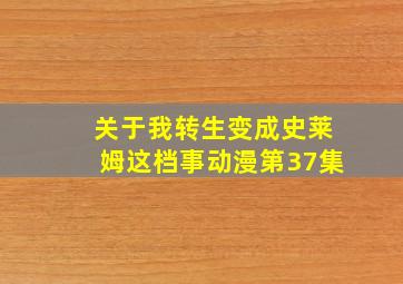 关于我转生变成史莱姆这档事动漫第37集