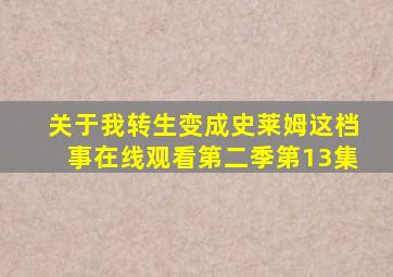 关于我转生变成史莱姆这档事在线观看第二季第13集