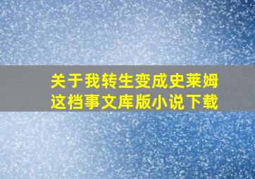 关于我转生变成史莱姆这档事文库版小说下载