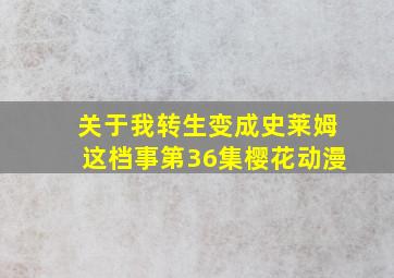 关于我转生变成史莱姆这档事第36集樱花动漫