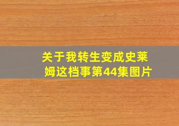 关于我转生变成史莱姆这档事第44集图片