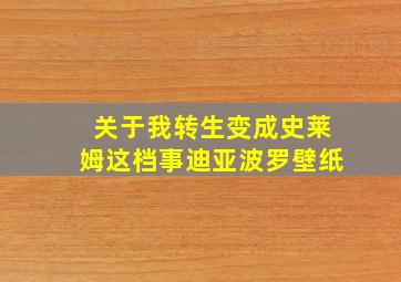 关于我转生变成史莱姆这档事迪亚波罗壁纸