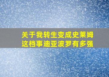 关于我转生变成史莱姆这档事迪亚波罗有多强