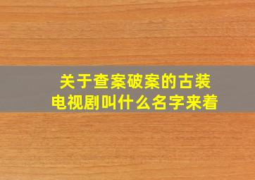 关于查案破案的古装电视剧叫什么名字来着