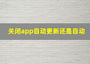 关闭app自动更新还是自动