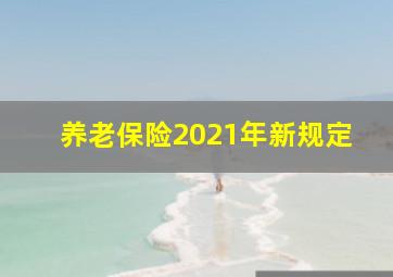 养老保险2021年新规定