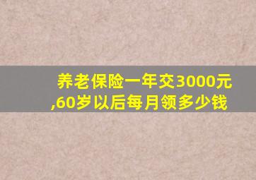 养老保险一年交3000元,60岁以后每月领多少钱