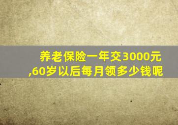 养老保险一年交3000元,60岁以后每月领多少钱呢