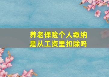 养老保险个人缴纳是从工资里扣除吗