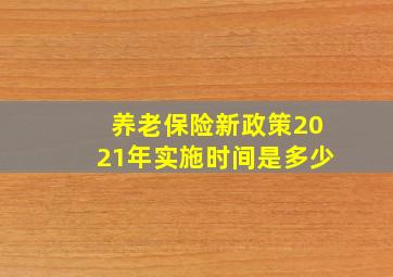 养老保险新政策2021年实施时间是多少