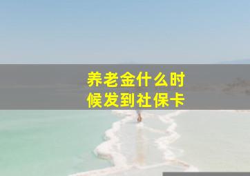 养老金什么时候发到社保卡