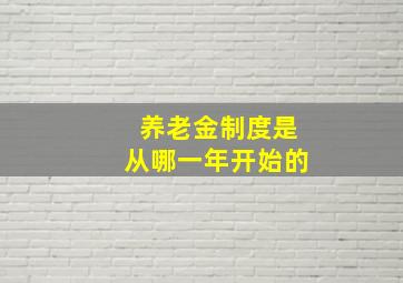 养老金制度是从哪一年开始的