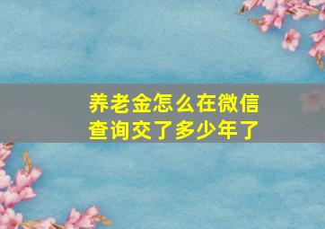 养老金怎么在微信查询交了多少年了