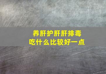 养肝护肝肝排毒吃什么比较好一点