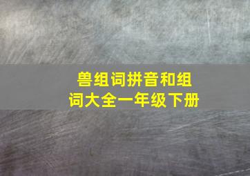 兽组词拼音和组词大全一年级下册