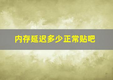 内存延迟多少正常贴吧