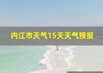 内江市天气15天天气预报