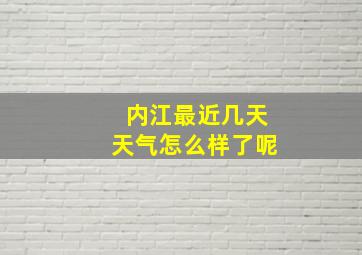 内江最近几天天气怎么样了呢