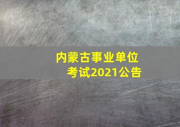 内蒙古事业单位考试2021公告