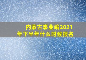 内蒙古事业编2021年下半年什么时候报名