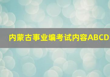 内蒙古事业编考试内容ABCD