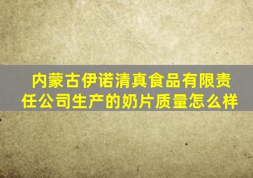 内蒙古伊诺清真食品有限责任公司生产的奶片质量怎么样