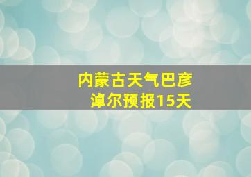 内蒙古天气巴彦淖尔预报15天