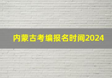 内蒙古考编报名时间2024