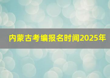 内蒙古考编报名时间2025年