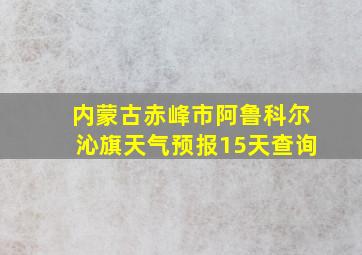 内蒙古赤峰市阿鲁科尔沁旗天气预报15天查询