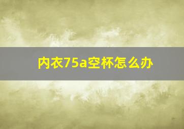 内衣75a空杯怎么办