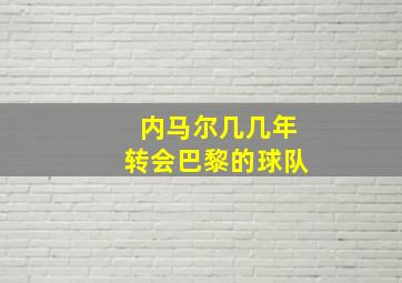 内马尔几几年转会巴黎的球队