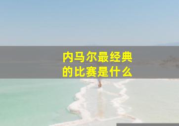 内马尔最经典的比赛是什么