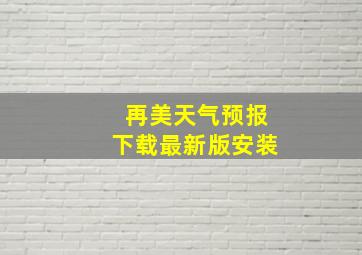 再美天气预报下载最新版安装