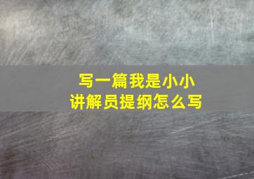 写一篇我是小小讲解员提纲怎么写