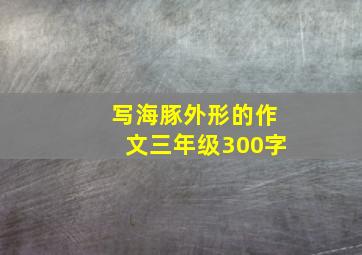 写海豚外形的作文三年级300字