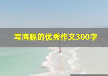 写海豚的优秀作文300字