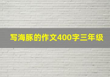 写海豚的作文400字三年级