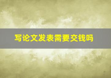 写论文发表需要交钱吗