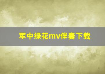 军中绿花mv伴奏下载