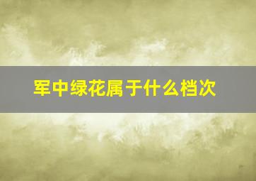 军中绿花属于什么档次