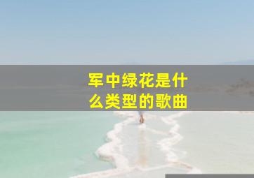 军中绿花是什么类型的歌曲