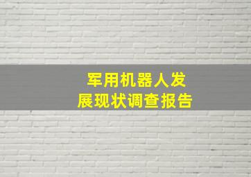 军用机器人发展现状调查报告