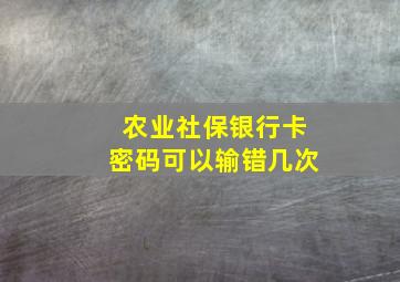 农业社保银行卡密码可以输错几次