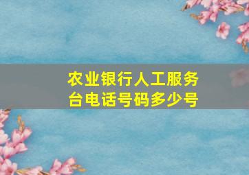 农业银行人工服务台电话号码多少号