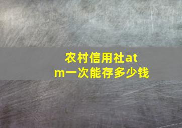 农村信用社atm一次能存多少钱