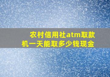 农村信用社atm取款机一天能取多少钱现金